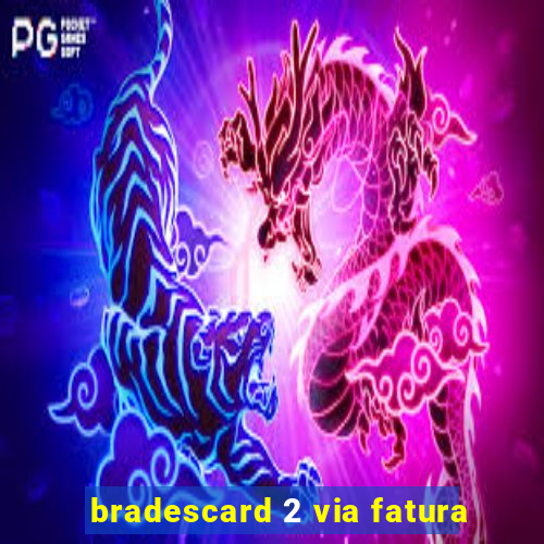 bradescard 2 via fatura